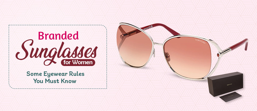 Branded Sunglasses for Women: Some Eyewear Rules You Must Know