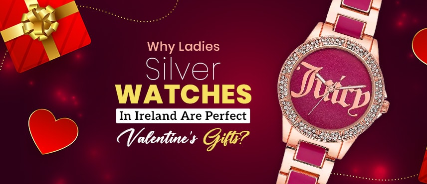 Why Ladies' Silver Watches in Ireland Are Perfect Valentine’s Gifts?
