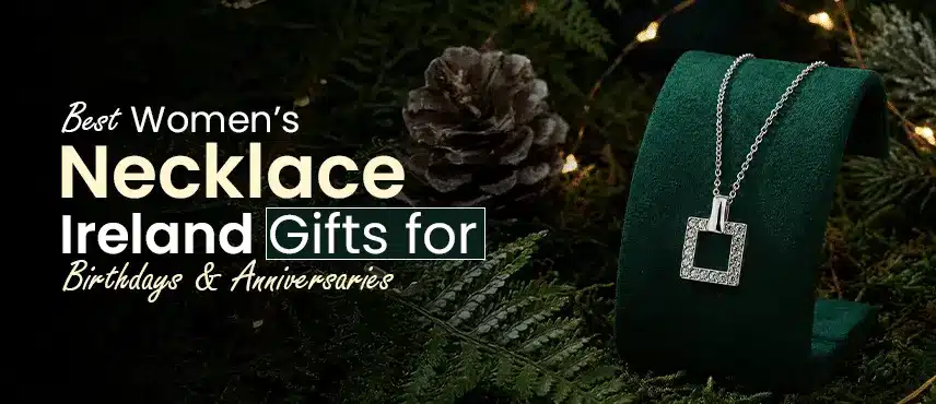 Best Women’s Necklace Ireland Gifts for Birthdays & Anniversaries