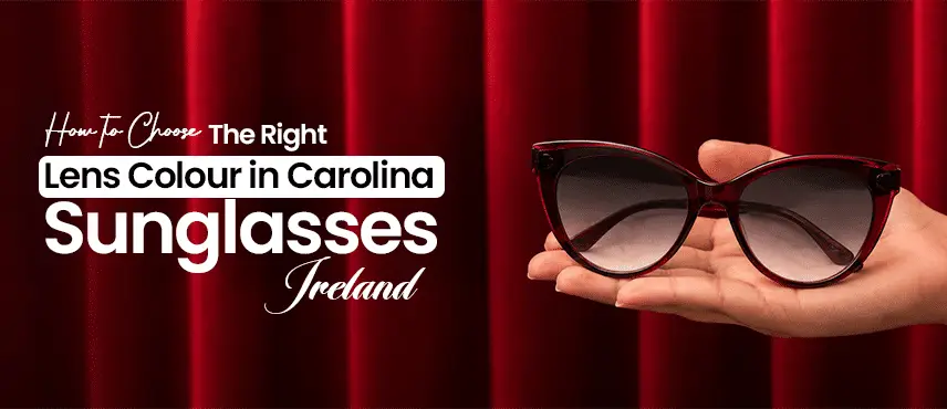 How to Choose the Right Lens Colour in Carolina Sunglasses Ireland