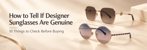 How to Tell If Designer Sunglasses Are Genuine